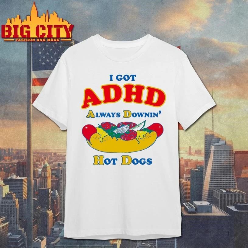 I Got ADHD, Always Downin’ Hot Dogs Graphic Shirt