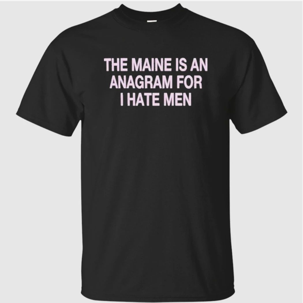 The Maine Is An Anagram For I Hate Men Shirt