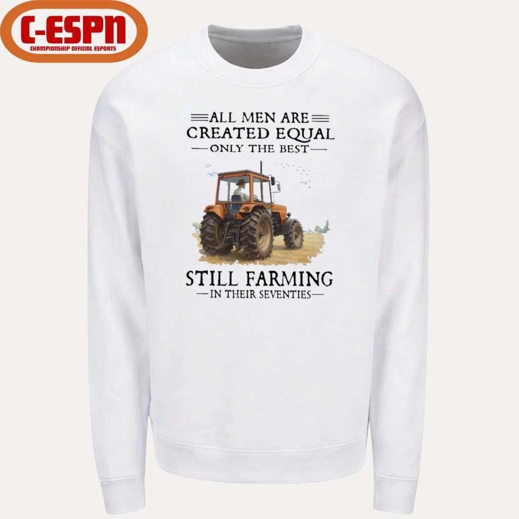 All Men Are Created Equal Only The Best Still Farming In Their Seventies T-Shirt