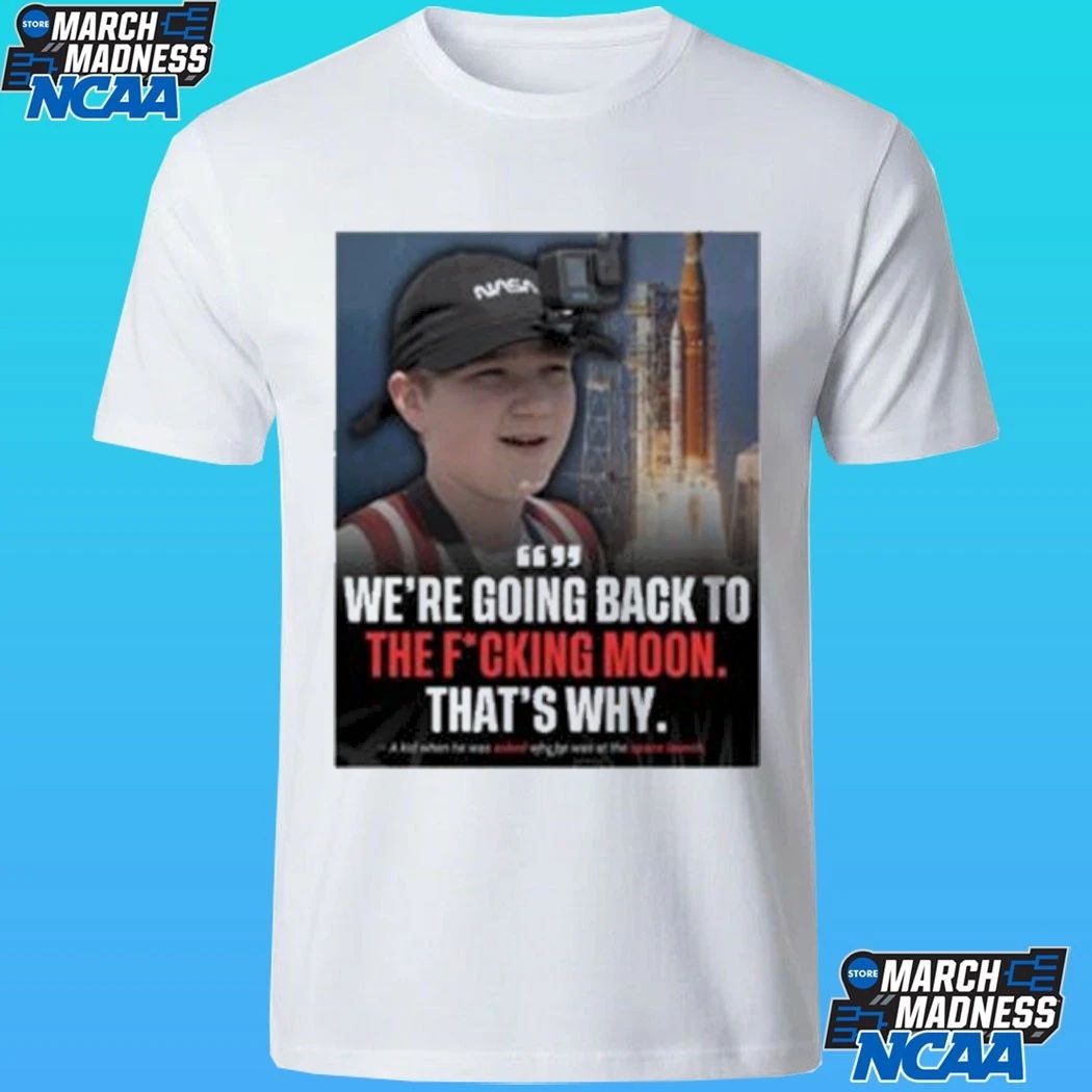 We’re Going Back To The Fucking Moon That’s Why Shirt