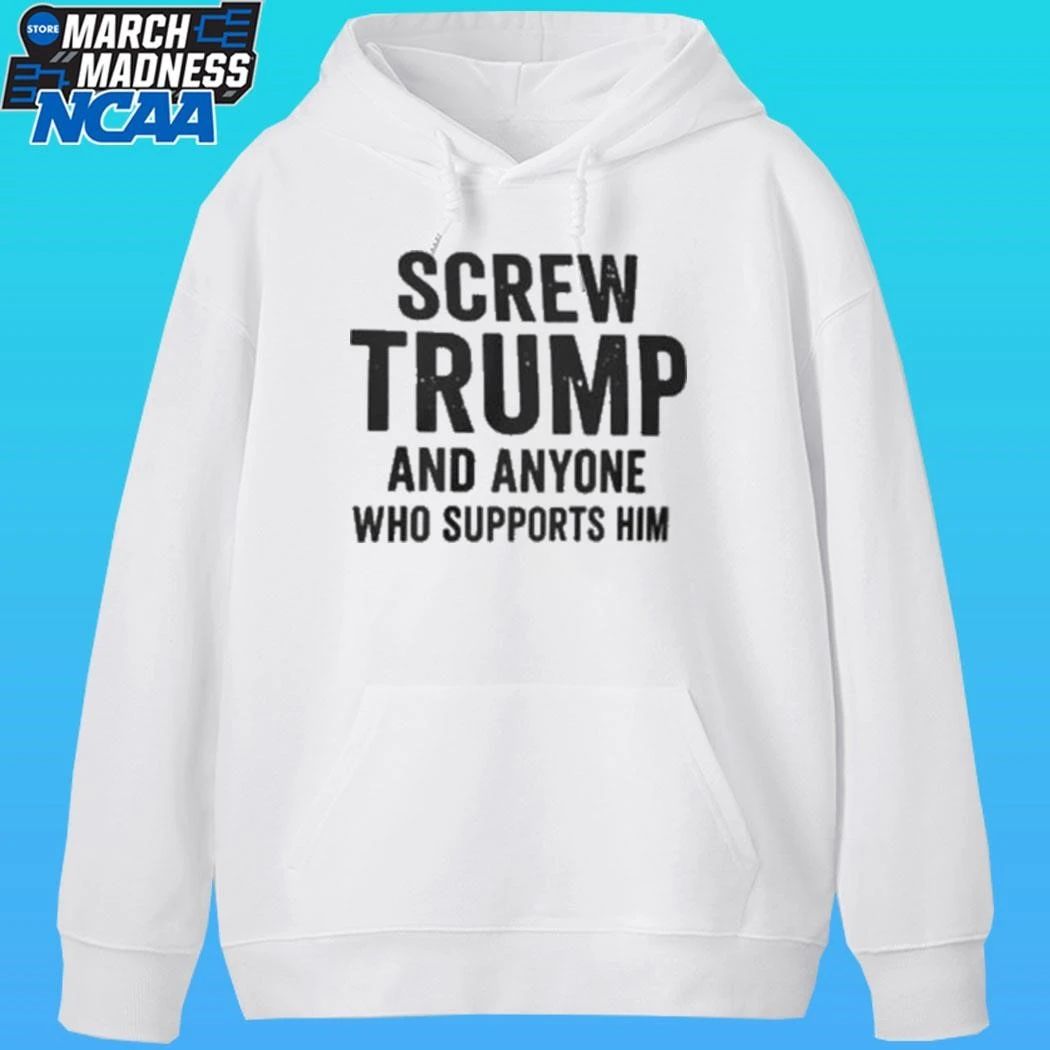 Screw Trump And Anyone Who Supports Him Shirt