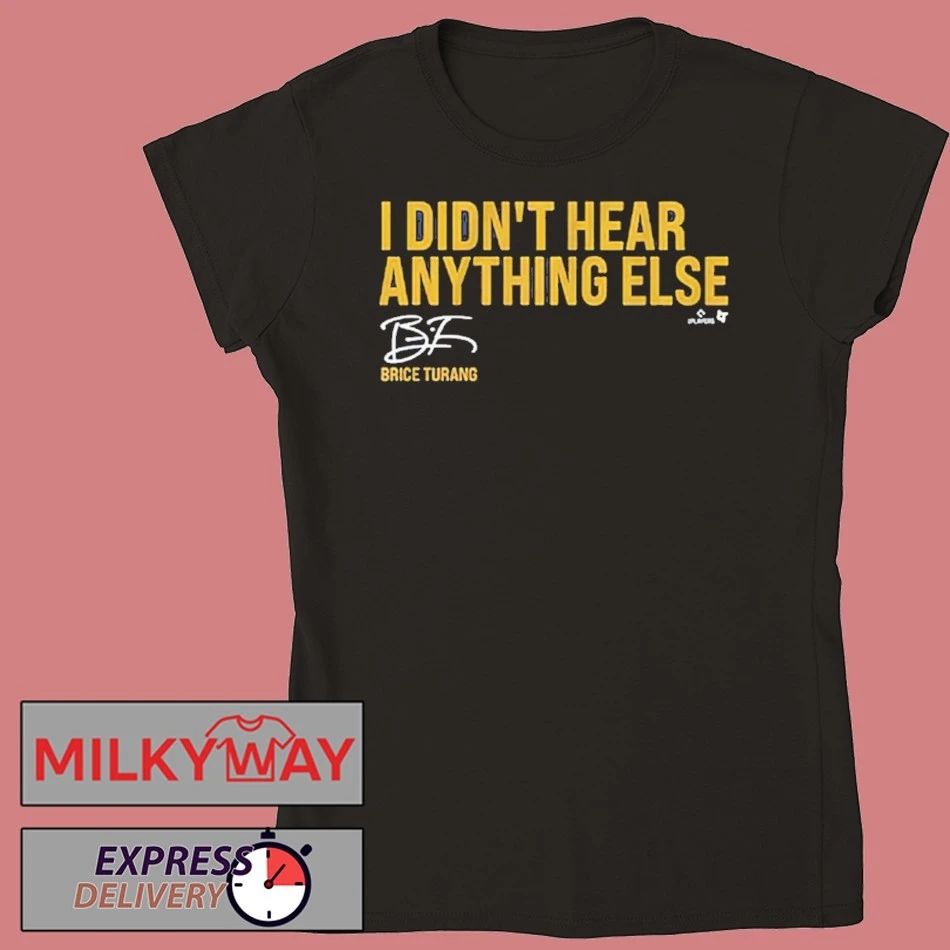 Brice Turang I Didn’t Hear Anything Else Shirt