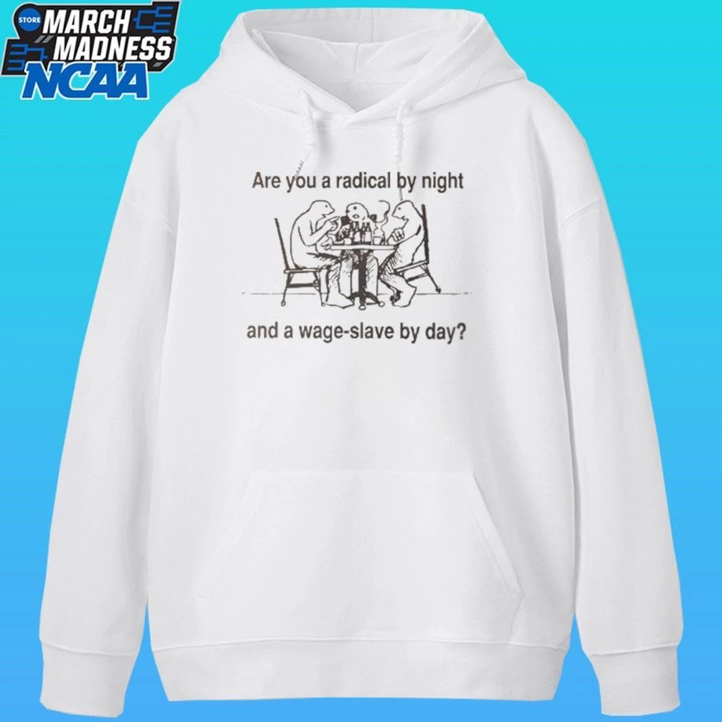 Are You A Radical By Night And A Wage Slave By Day Shirt