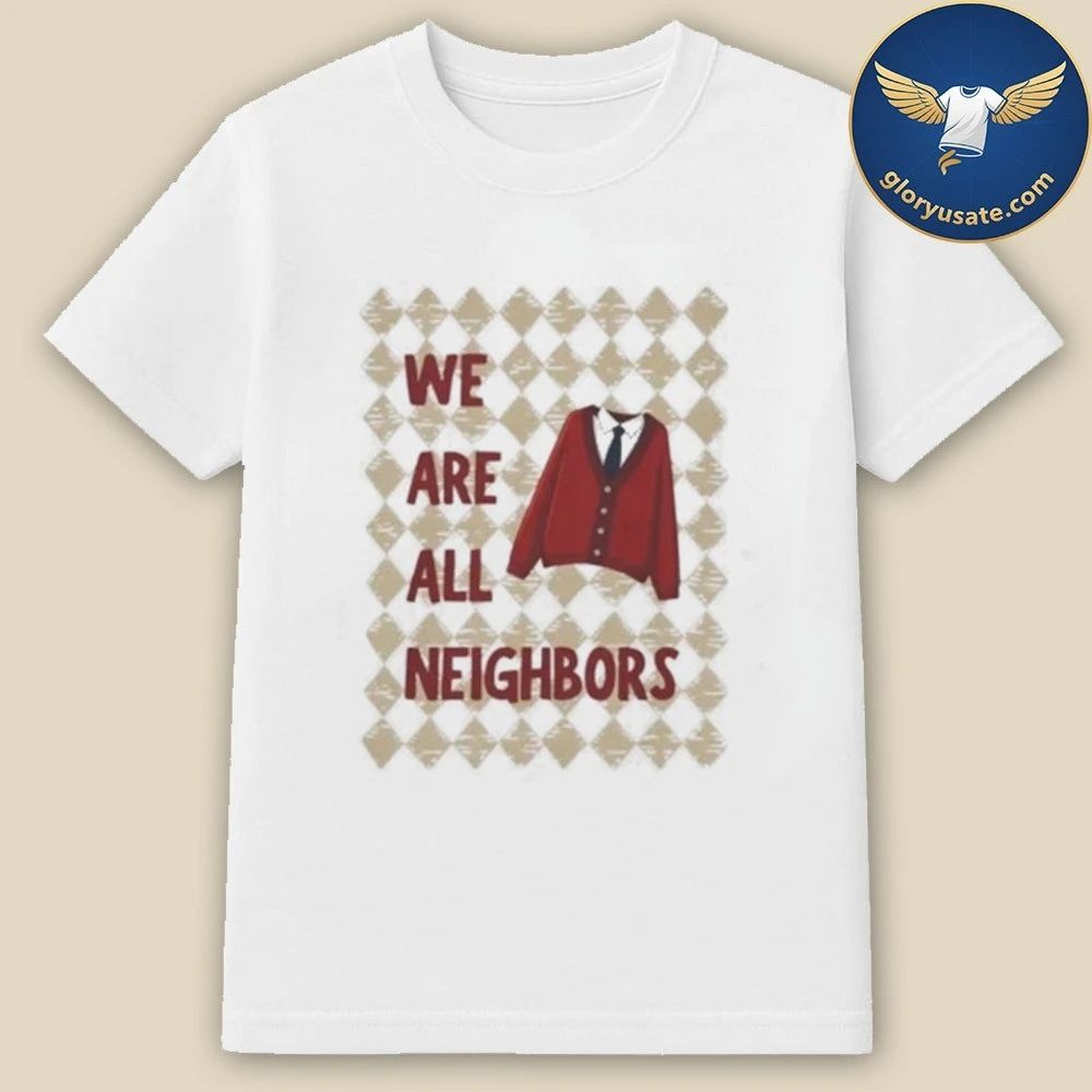 We Are All Neighbors Shirt