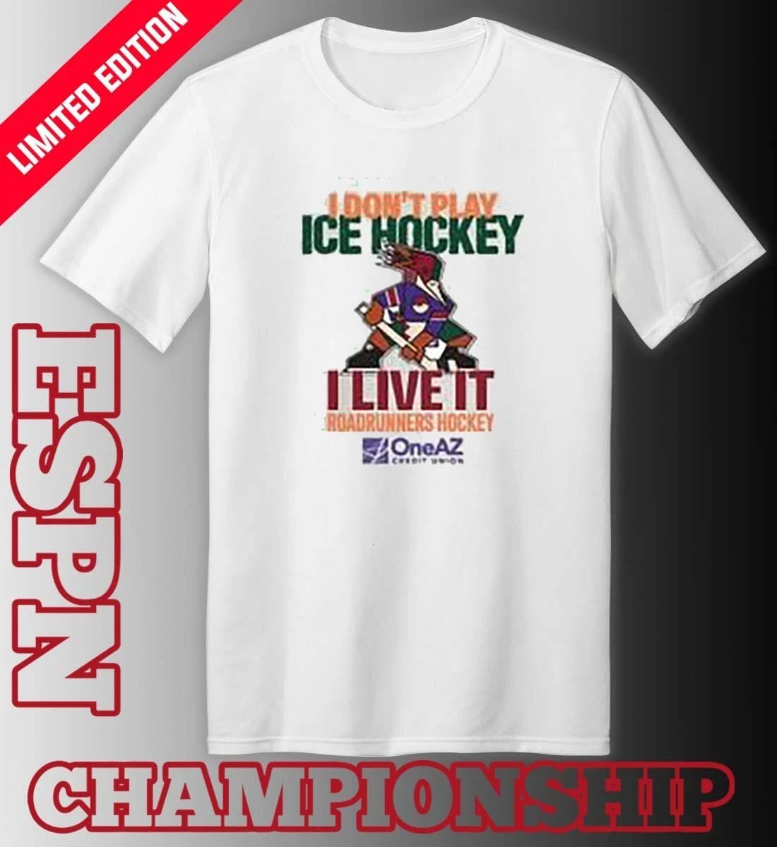 Tucson Roadrunners Hockey I Don’t Play Hockey I Live It Shirt