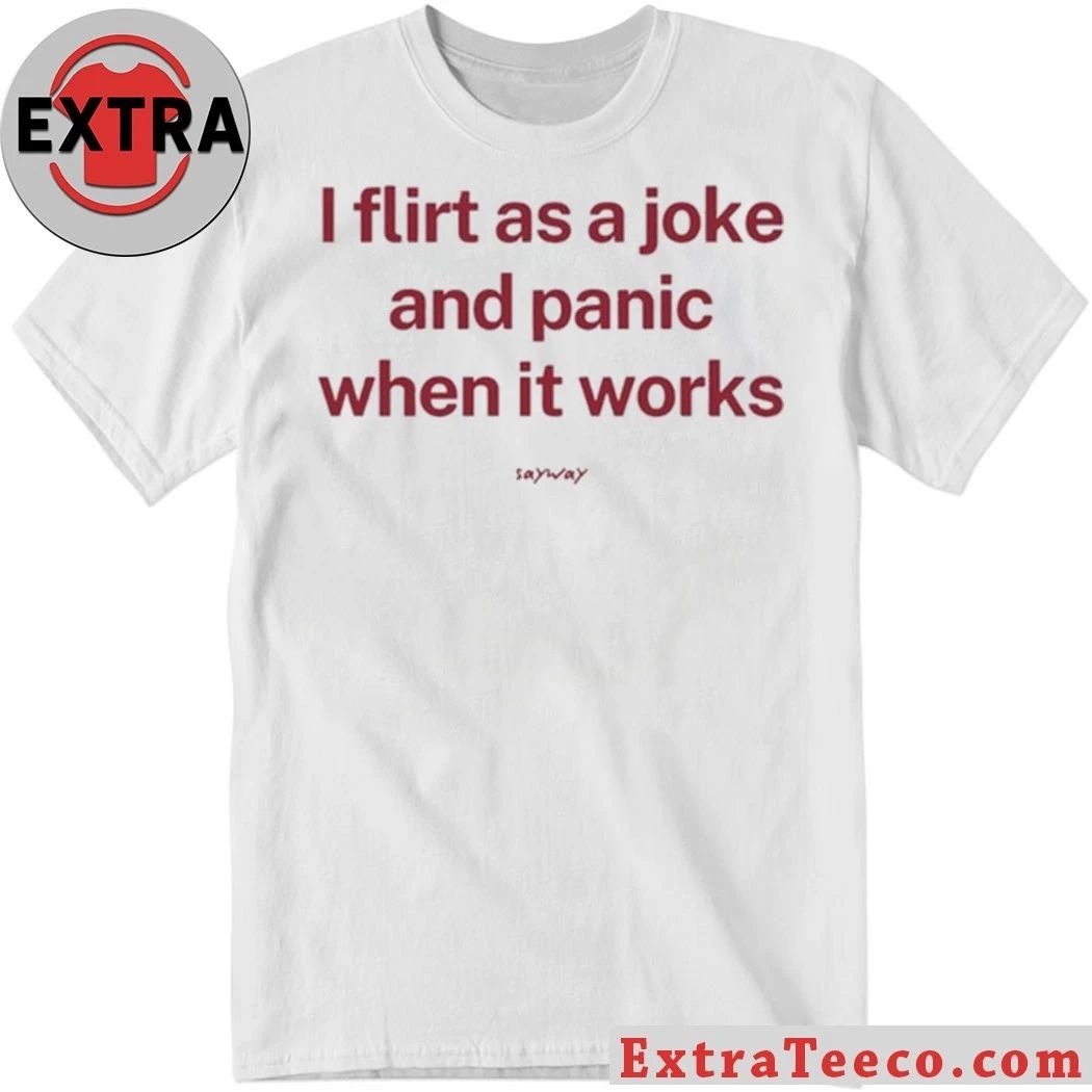 Original I Flirt As A Joke And Panic When It Works T-Shirt