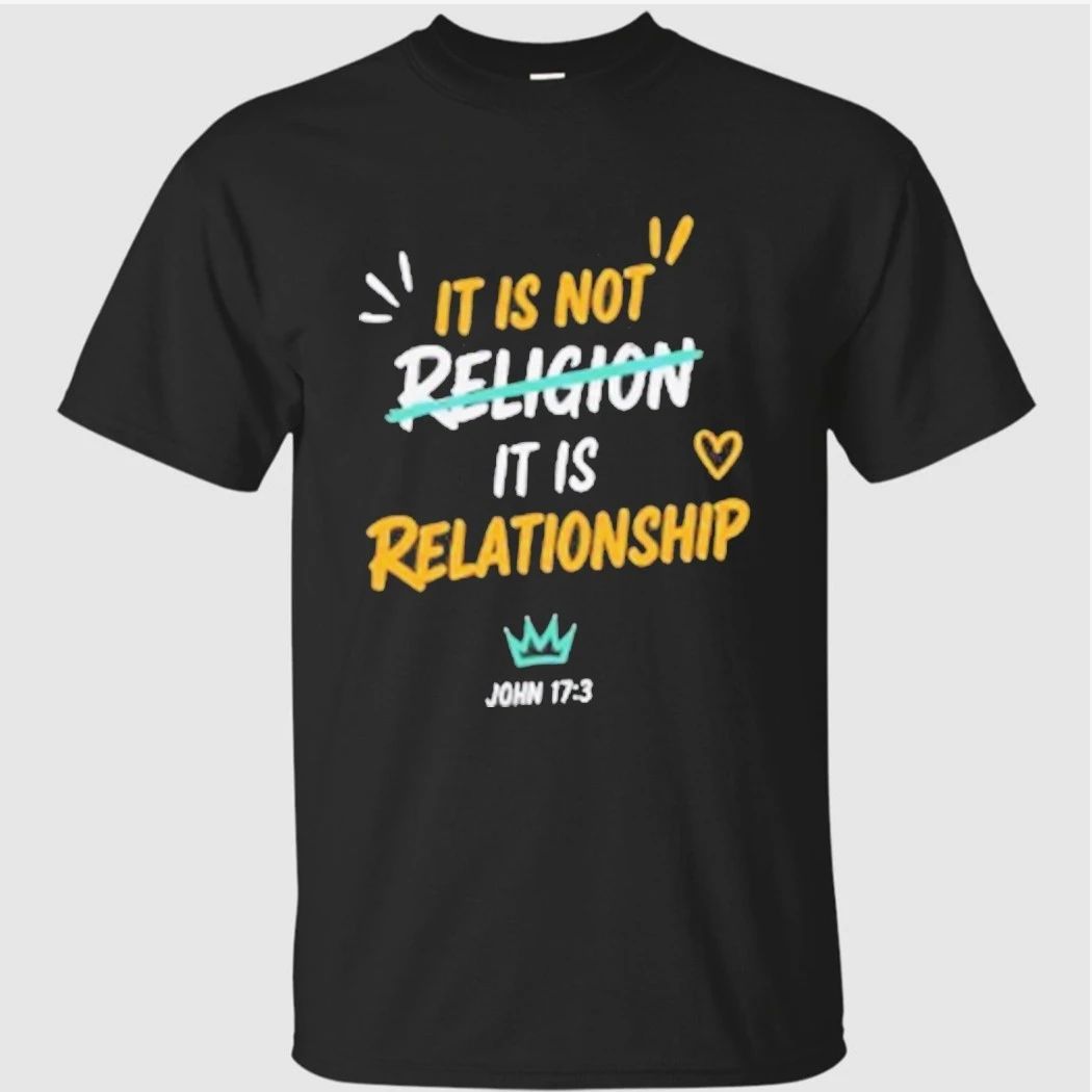 It Is Not Religion It Is Relationship 1713 T Shirt