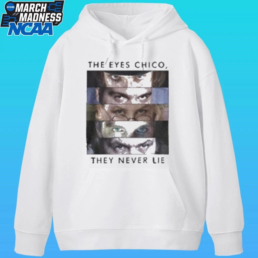 The Eyes Chico They Never Lie Shirt