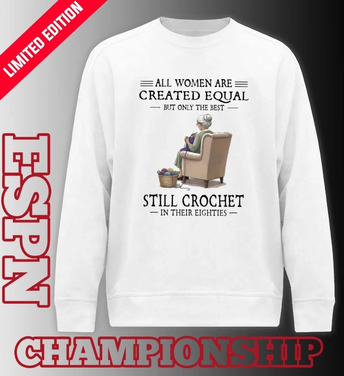 All Women Are Created Equal But Only The Best Still Crochet In Their Eighties Shirt
