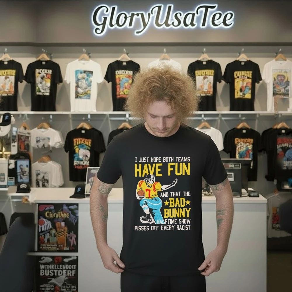 I Just Hope Both Teams Have Fun And That The Bad Bunny Halftime Show Pisses Off Every Racist Shirt