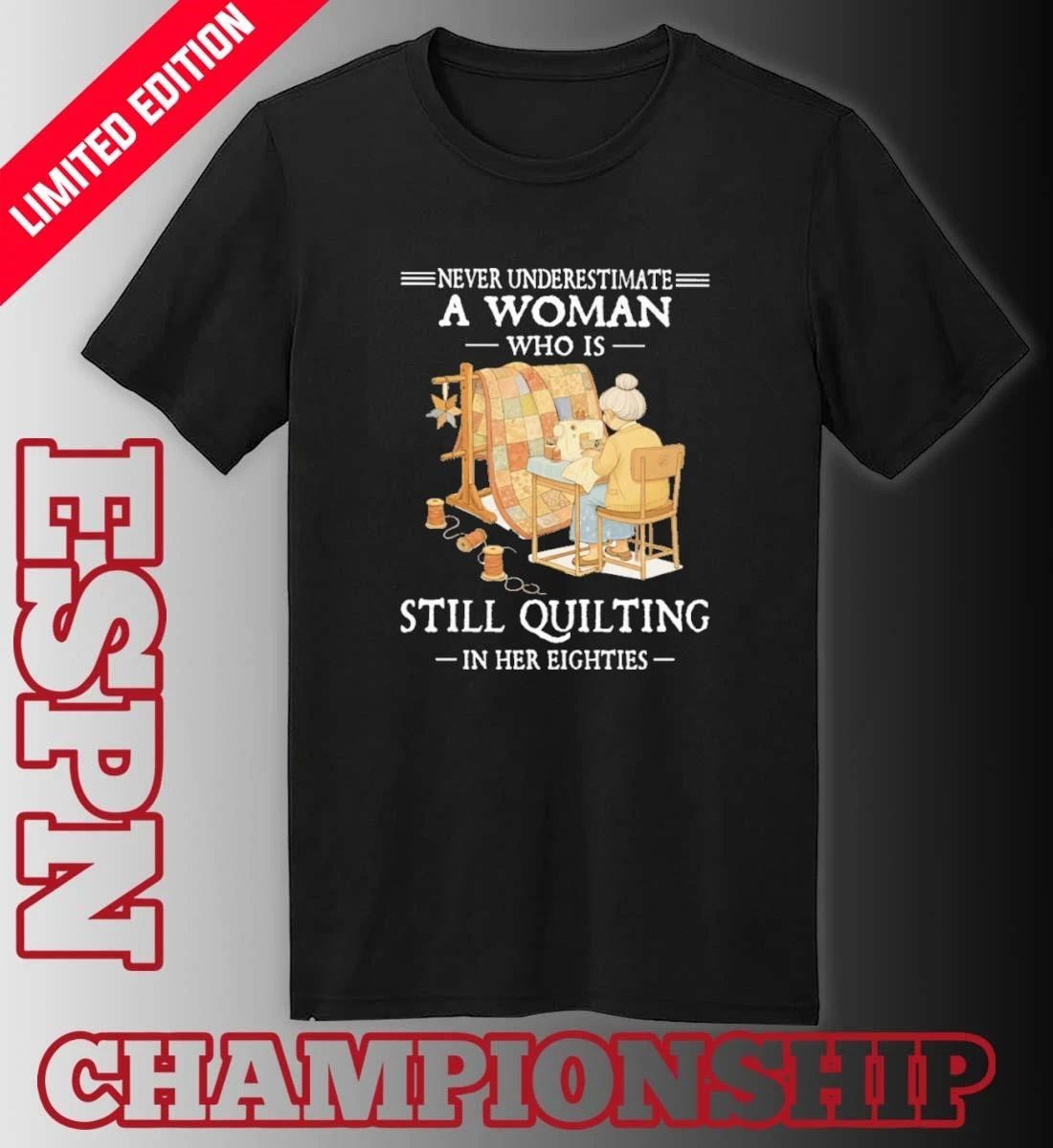 Never Underestimate A Woman Who Is Still Quilting In Her Eighties 2026 Shirt