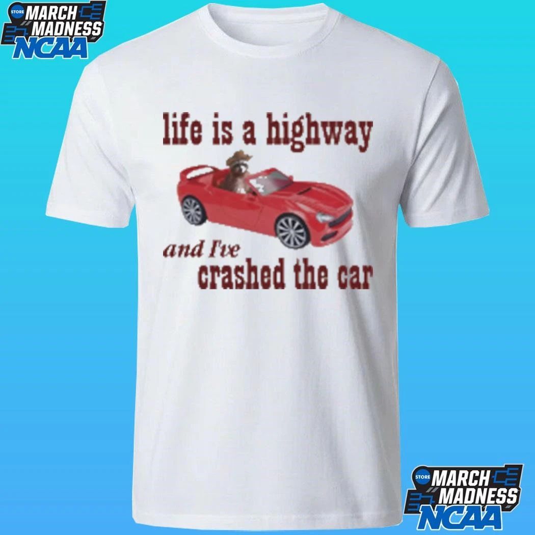 Life Is A Highway And I’ve Crashed The Car Raccoon Shirt
