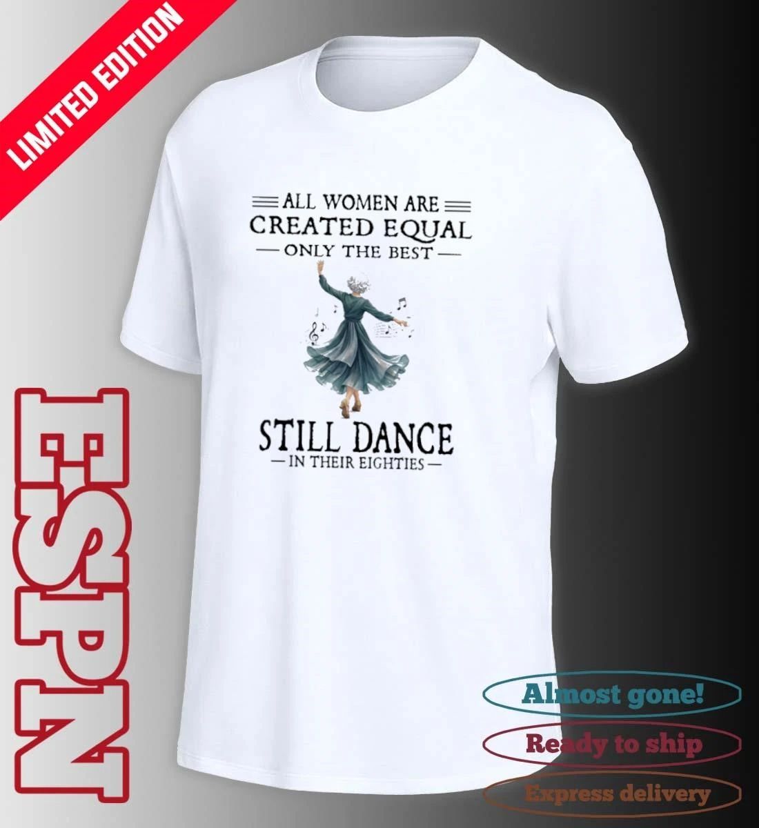 All Women Are Created Equal Only The Best Still Dance In Their Eighties Shirt