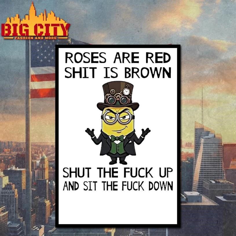 Minion Roses Are Red Shit Is Brown Shut The Fuck Up And Sit The Fuck Down Funny Shirt