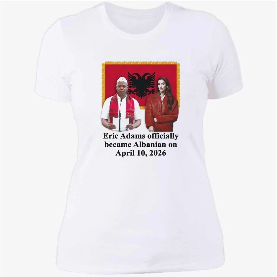 Eric Adams Officially Became Albanian On April 10-2026 Shirt