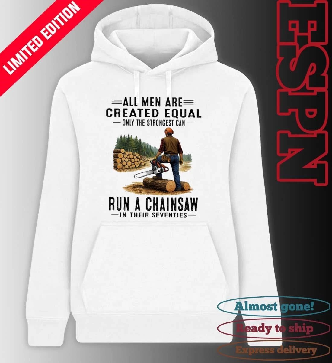 All Men Are Created Equal Only The Strongest Can Run A Chain Saw In Their Seventies Shirt