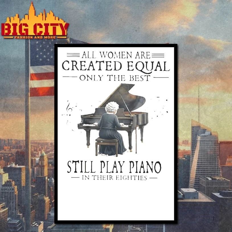 All Women Are Created Equal Only The Best Still Play Piano In Their Eighties T-shirt