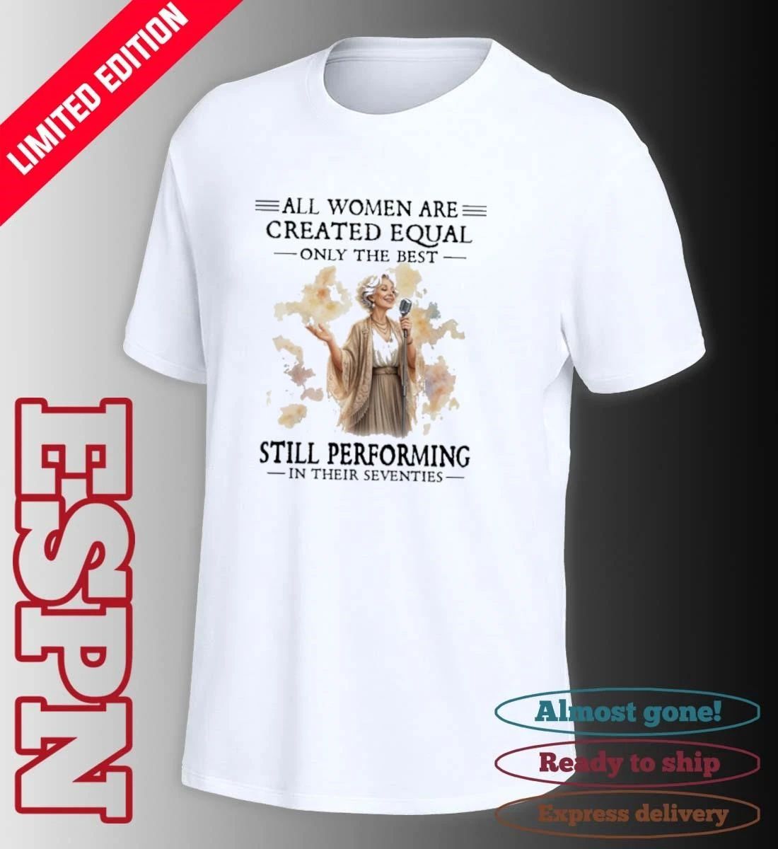 All Women Are Created Equal Only The Best Still Performing In Their Seventies shirt