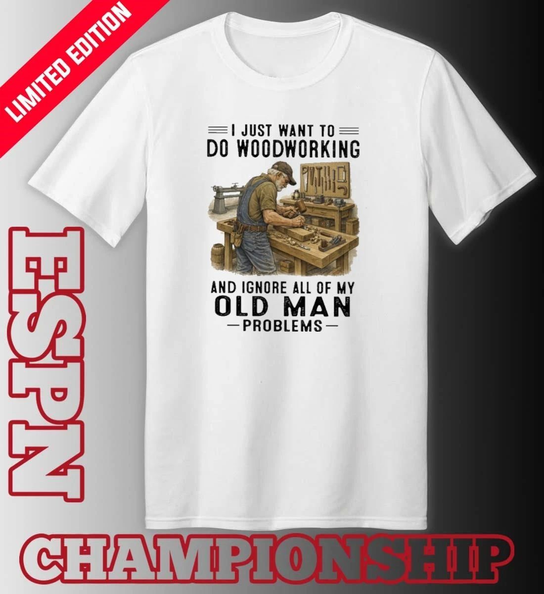 I Just Want To Do Woodworking And Ignore All Of My Old Man Problems Shirt