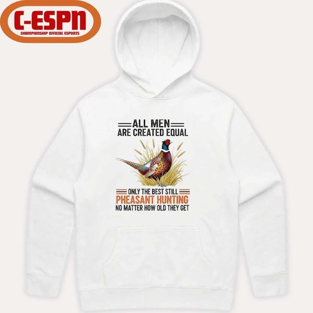 All Men Are Created Equal, Only The Best Still Pheasant Hunting No Matter How Old They Get Shirt