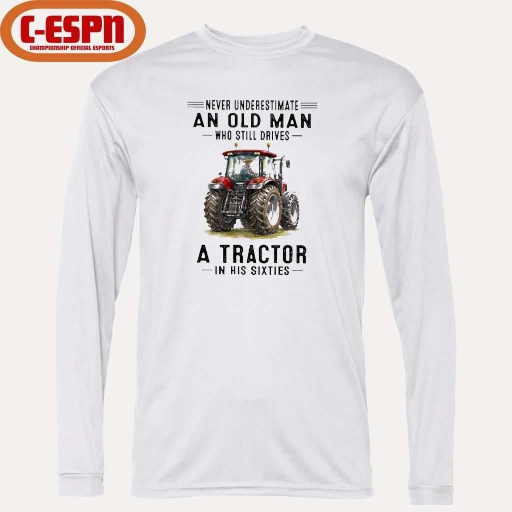Never Underestimate An Old Man Who Still Drives A Tractor In His Sixties Shirt