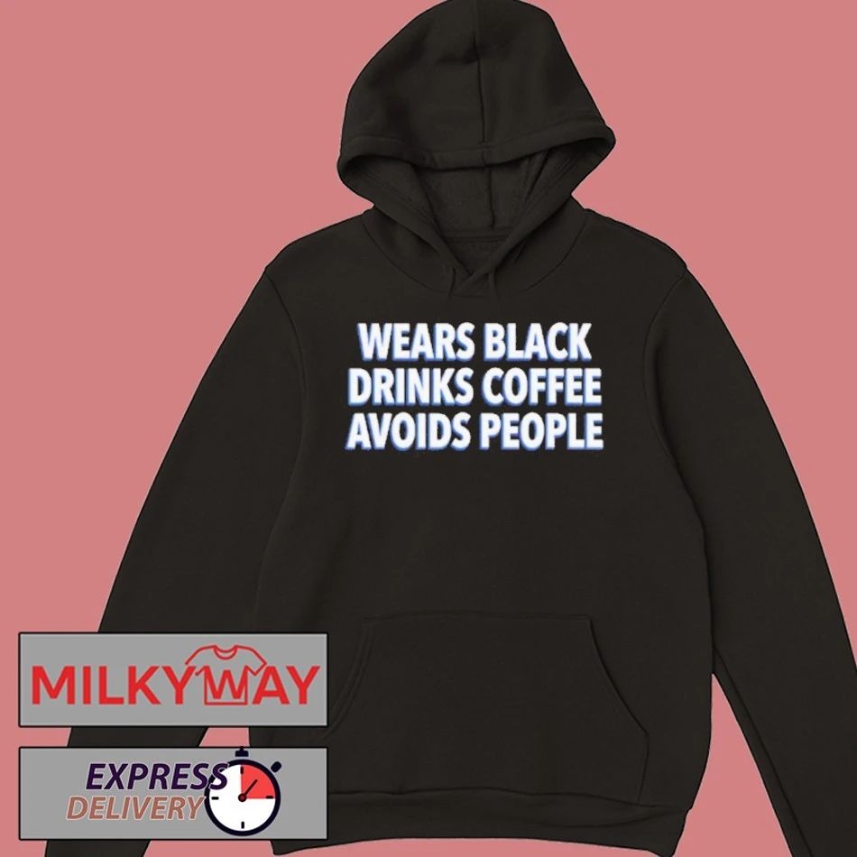 Wears Black Drinks Coffee Avoids People Shirt