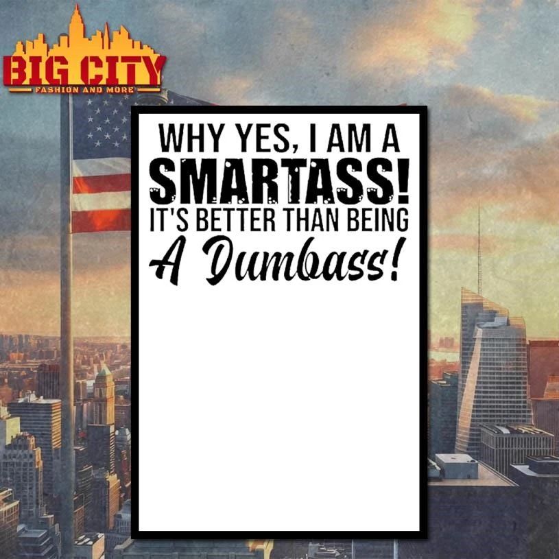 Why Yes I Am A Smartass Its Better Than Being A Dumbass Graphic Shirt