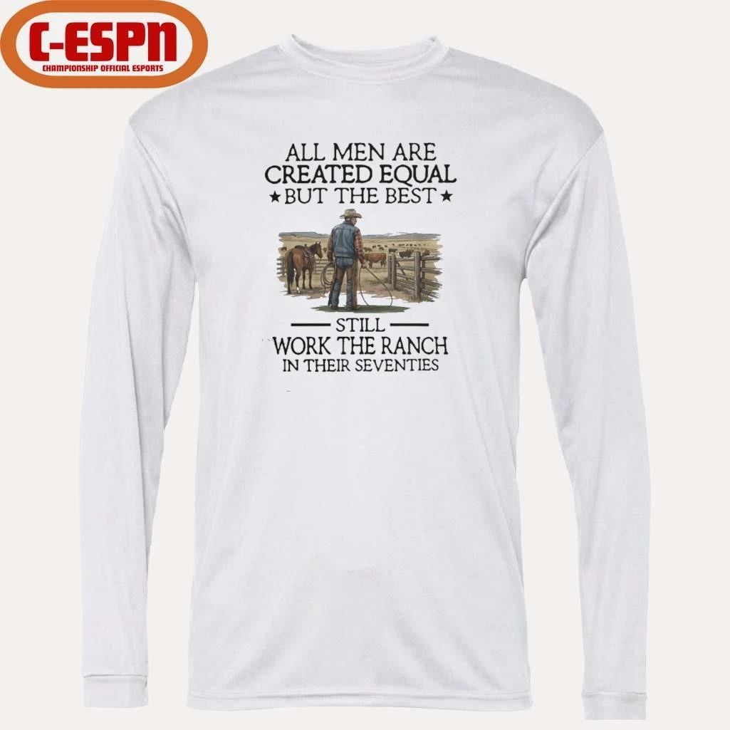 All Men Are Created Equal But The Best Still Work The Ranch In Their Seventies Shirt