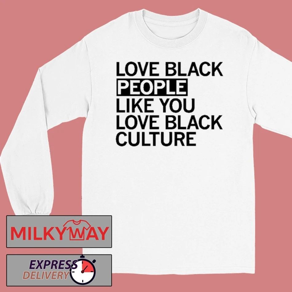 Love Black People Like You Love Black Culture shirt