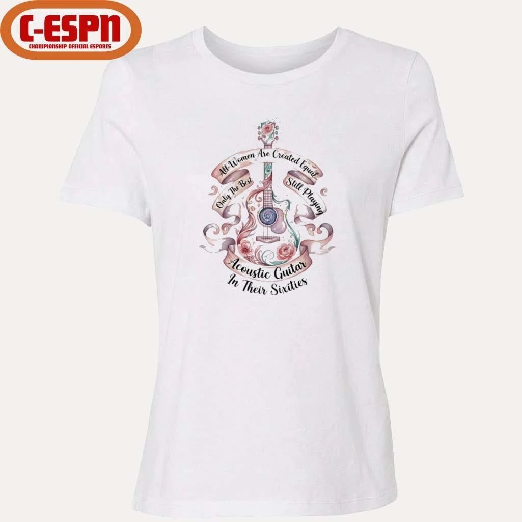 All Women Are Created Equal Only The Best Still Playing Acoustic Guitar Their Sixties Shirt