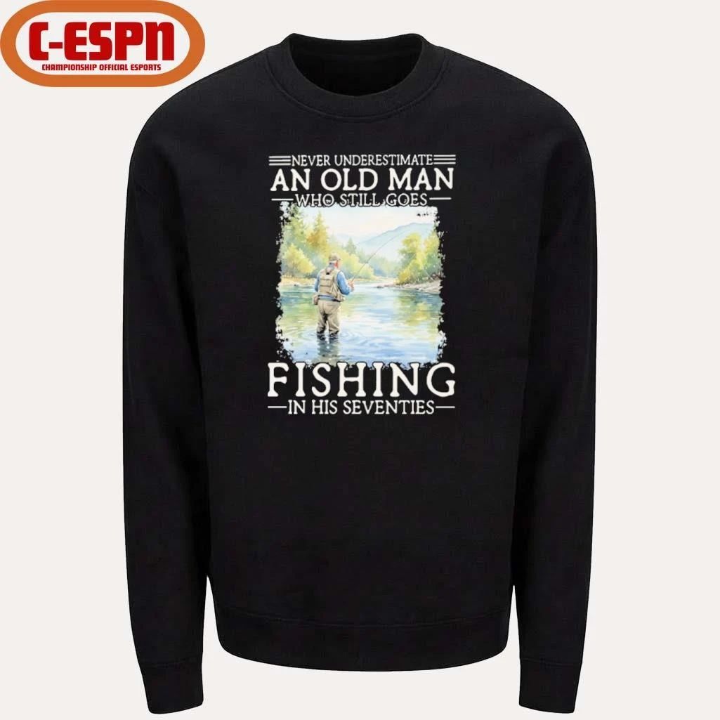 Never Underestimate Old Man Who Still Goes Fly Fishing In His Seventies Shirt