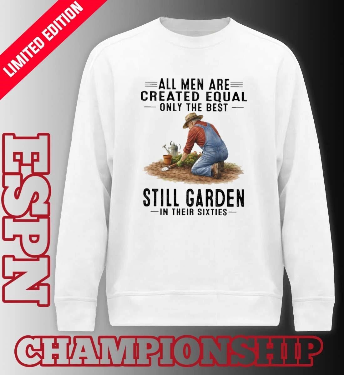 All Men Are Created Equal Only The Best Still Garden In Their Sixties Shirt