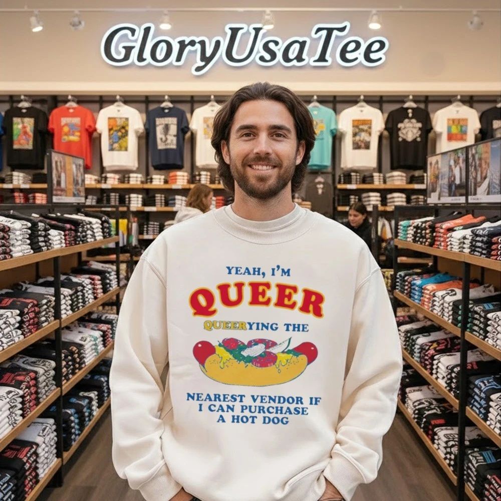 Yeah, I’m Queer, Querying The Nearest Vendor If I Can Purchase A Hot Dog Shirt