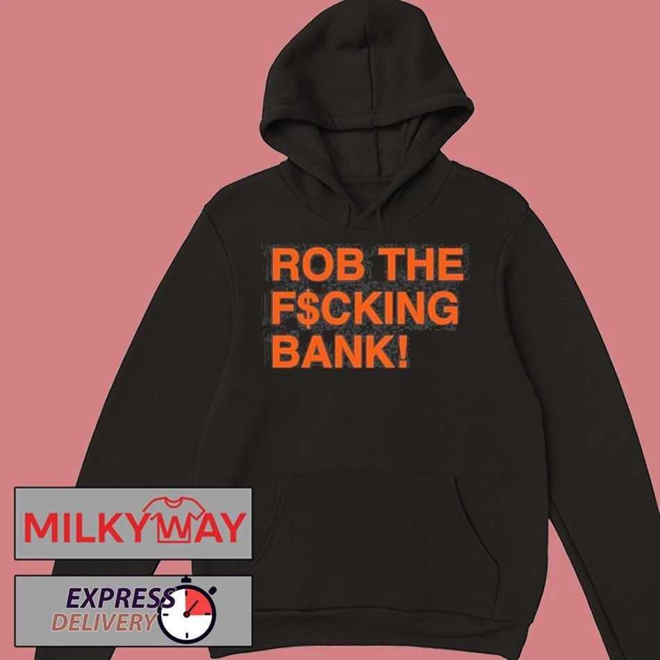 Rob The F$cking Bank! Shirt