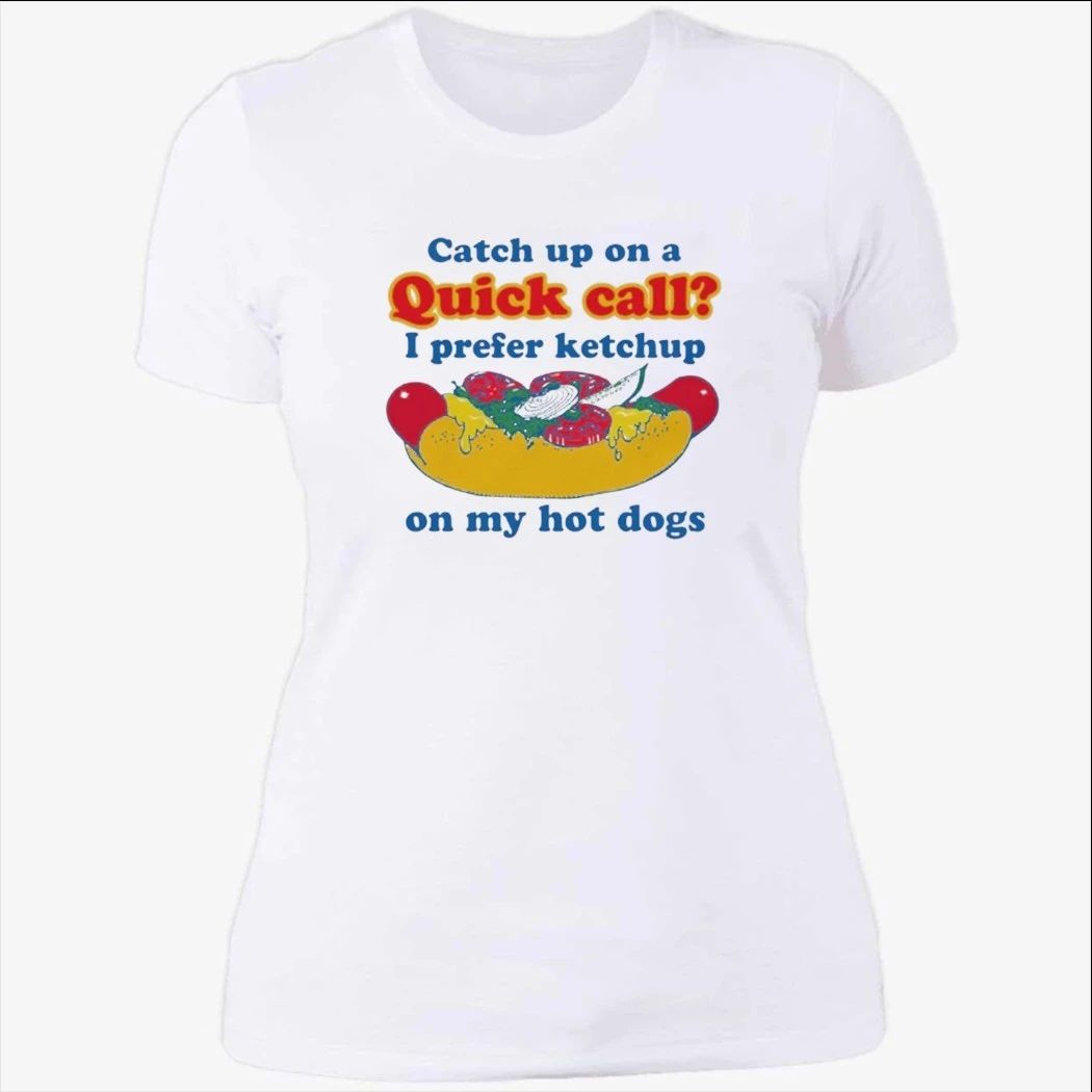 Catch Up On A Quick Call I Prefer Ketchup On My Hot Dogs Shirt