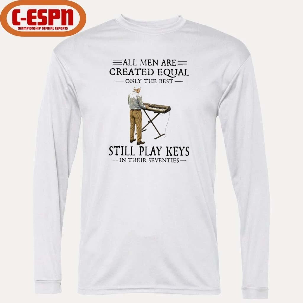 All Men Are Created Equal Only The Best Still Play Keys In Their Seventies Shirt