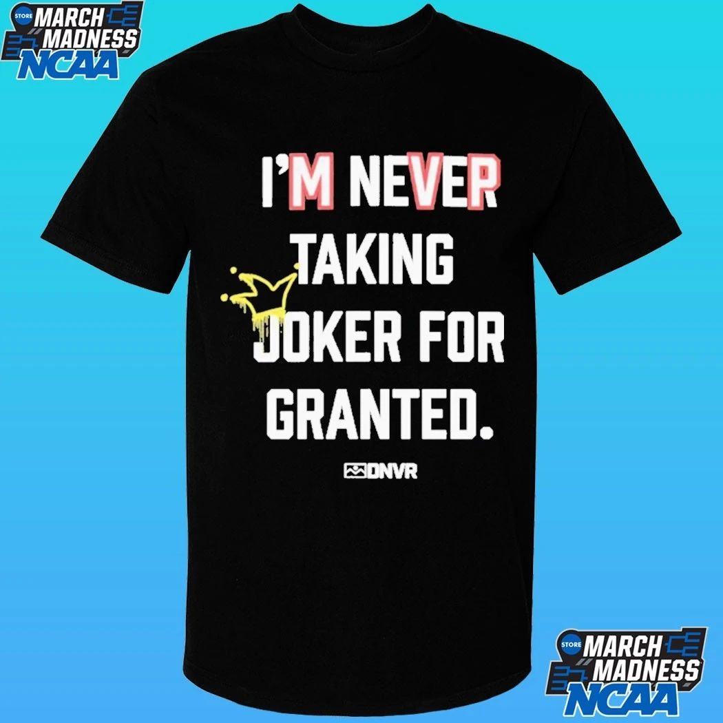 Dnvr I’m Never Taking Joker For Granted Denver Nuggets Basketball Shirt