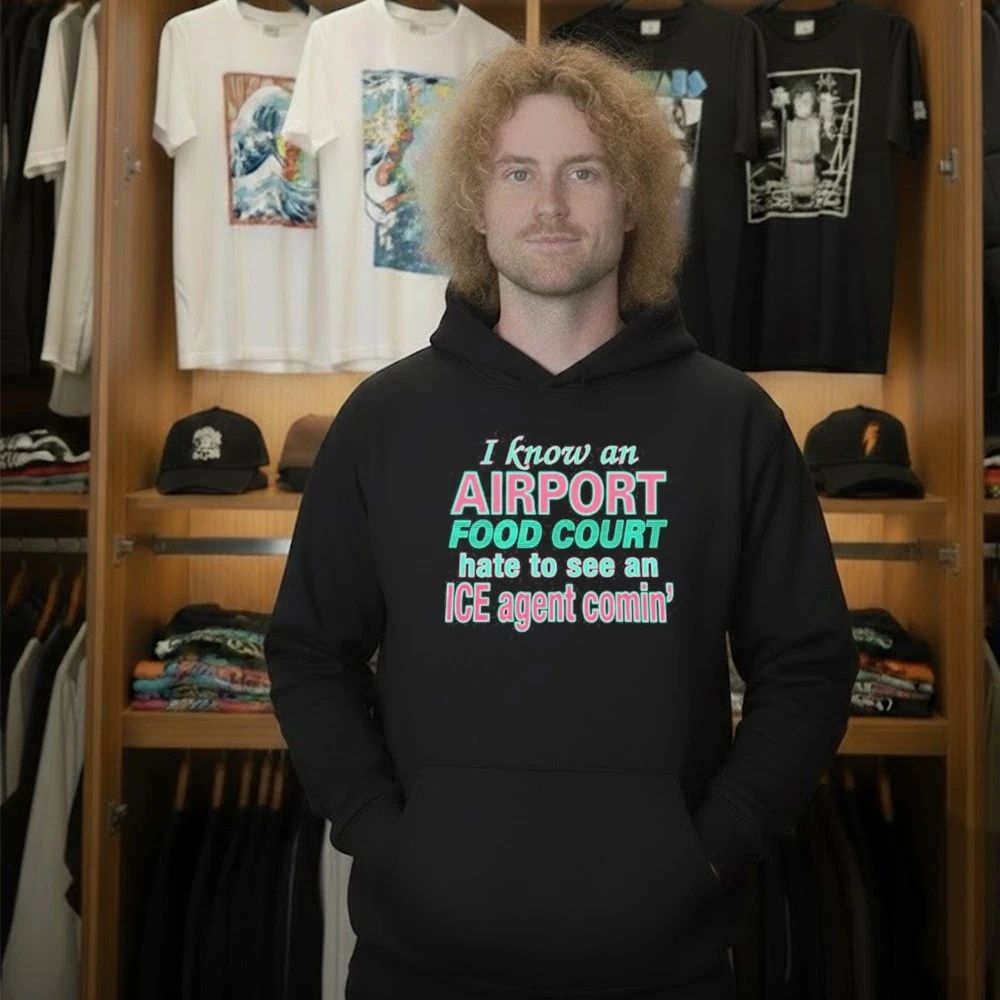 I Know An Airport Food Court Hate To See An ICE Agent Comin Shirt