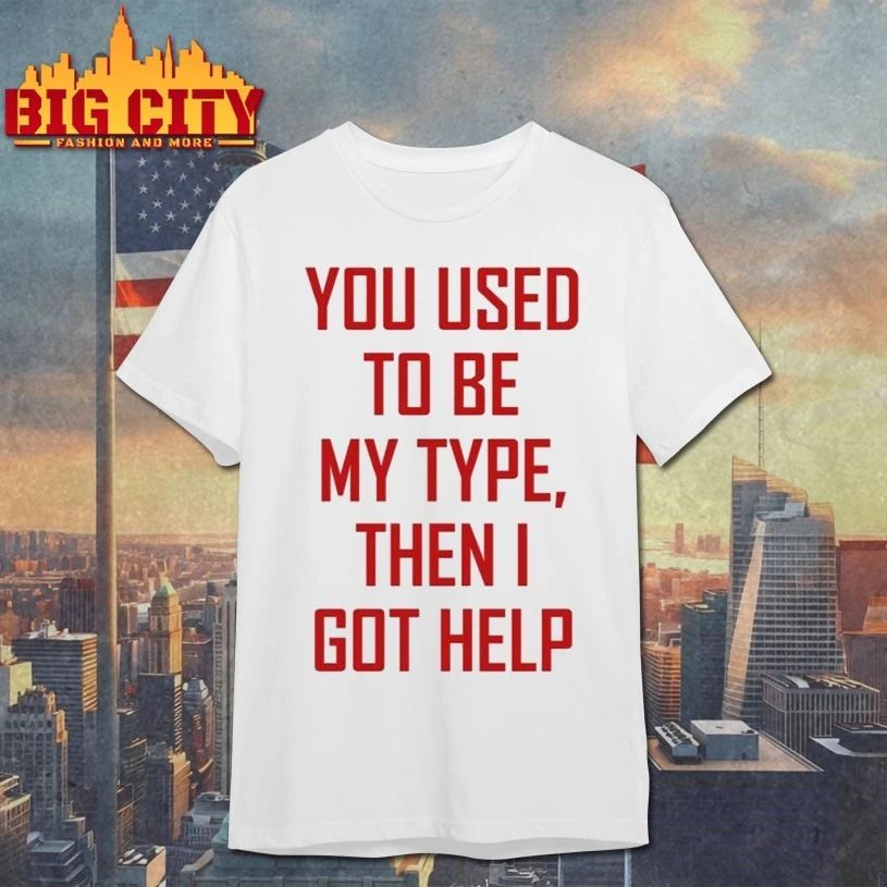 You Used To Be My Type Then I Got Help T-shirt