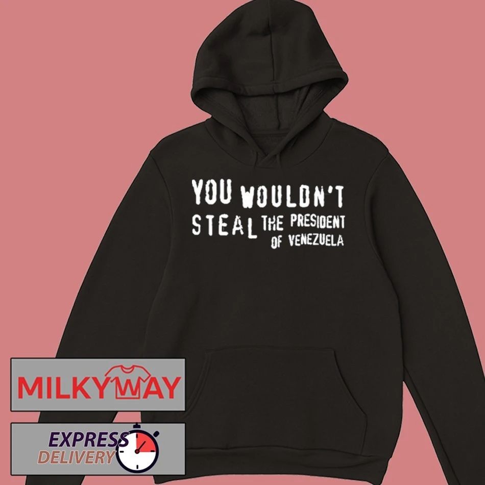 You Wouldn’t Steal The President Of Venezuela shirt
