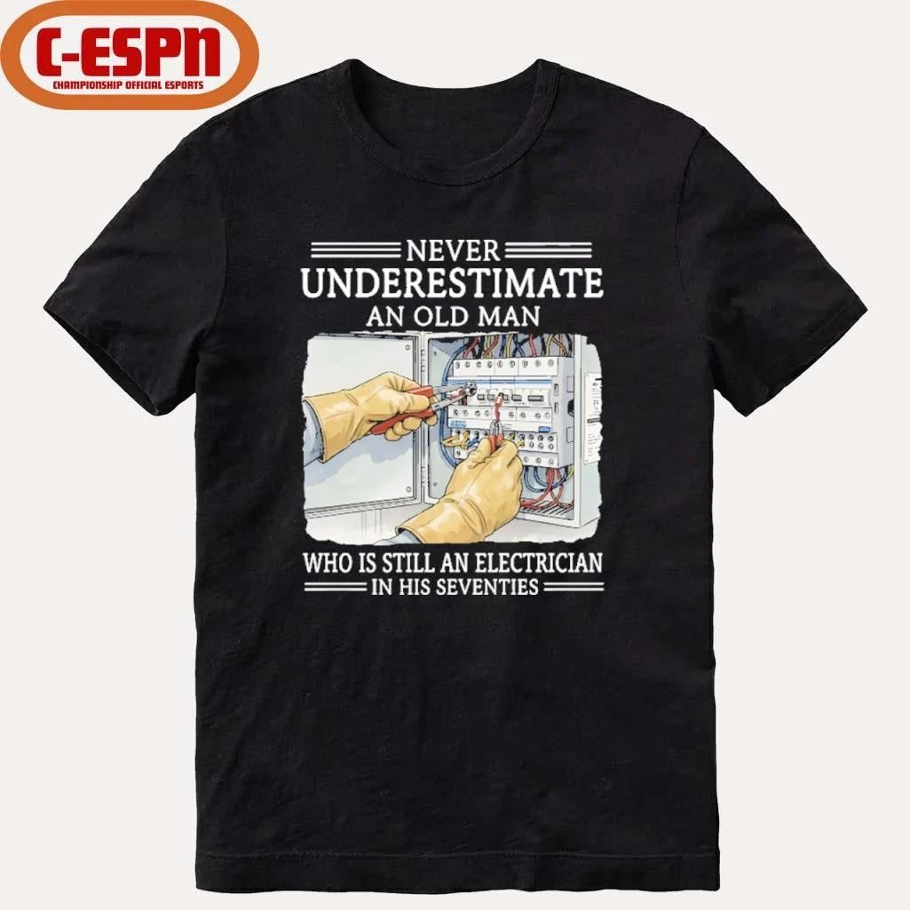 Never Underestimate An Old Man Who Is Still An Electrician In His Seventies Shirt
