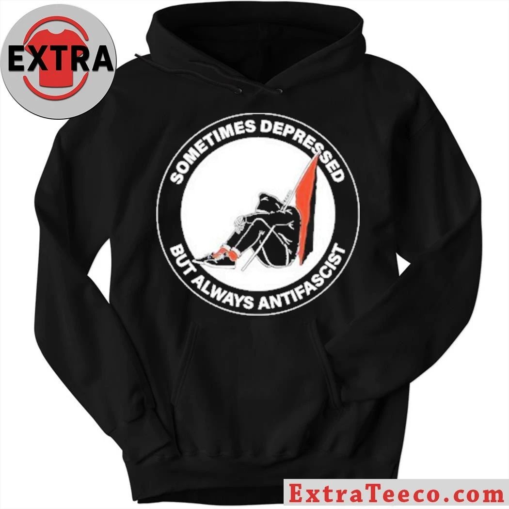 Sometimes Depressed But Always Antifascist Shirt