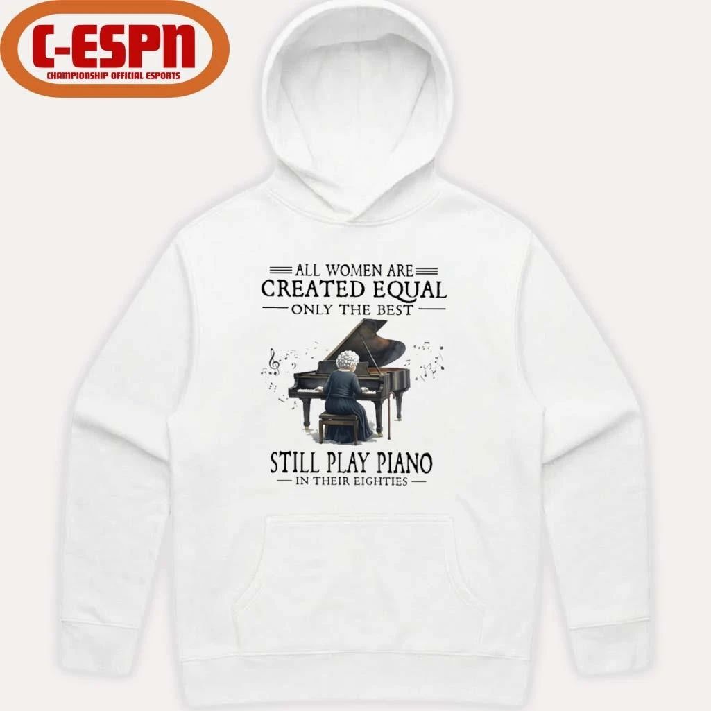 All Women Are Created Equal Only The Best Still Play Piano In Their Eighties shirt