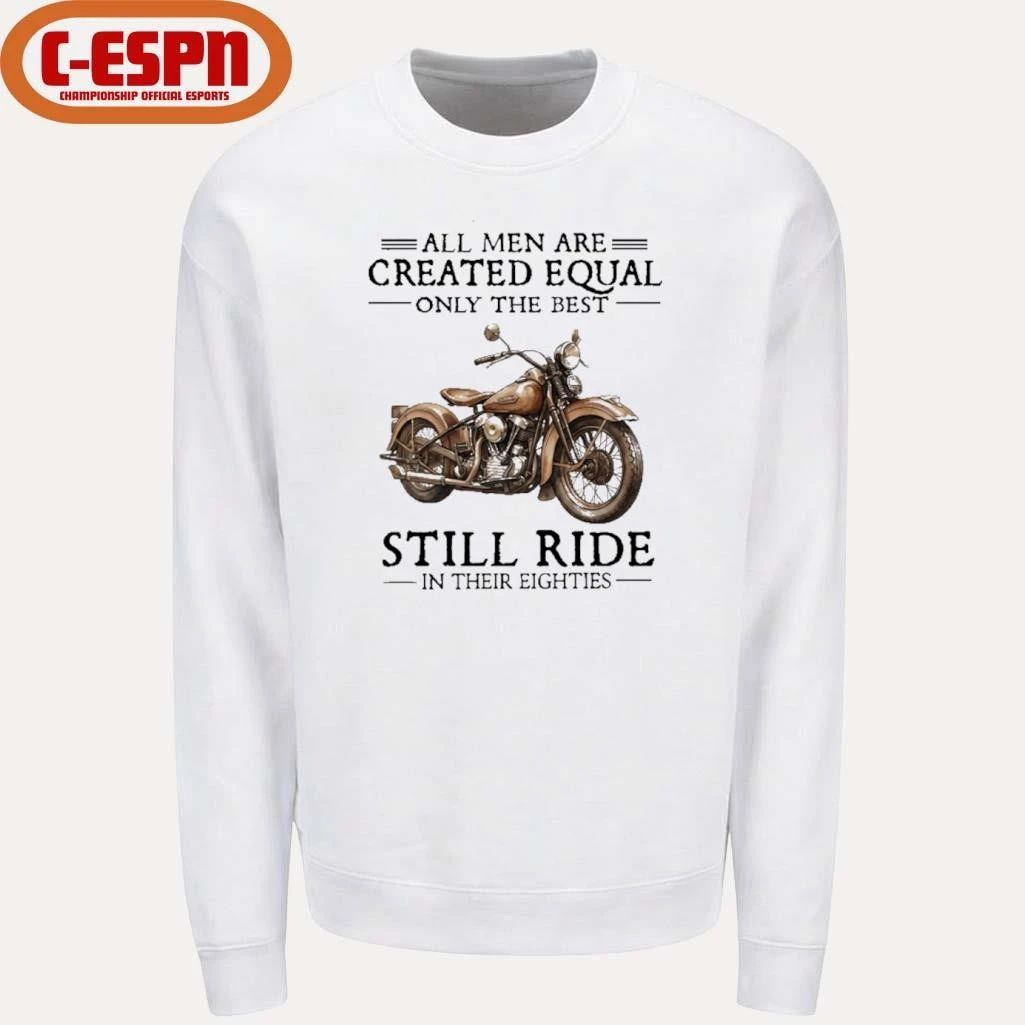 All Men Are Created Equal Only The Best Still Ride In Their 80s Shirt