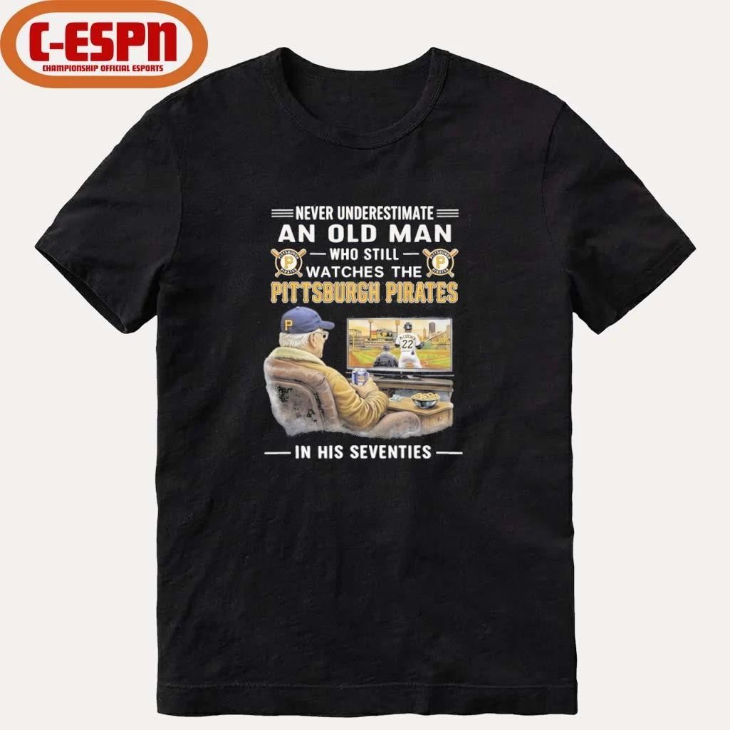 Never Underestimate An Old Man Who Still Watches The Pittsburgh Pirates In His Seventies Shirt