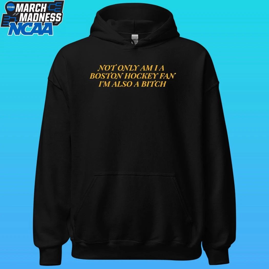 Not Only Am I A Boston Hockey Fan I’m Also A Bitch Shirt