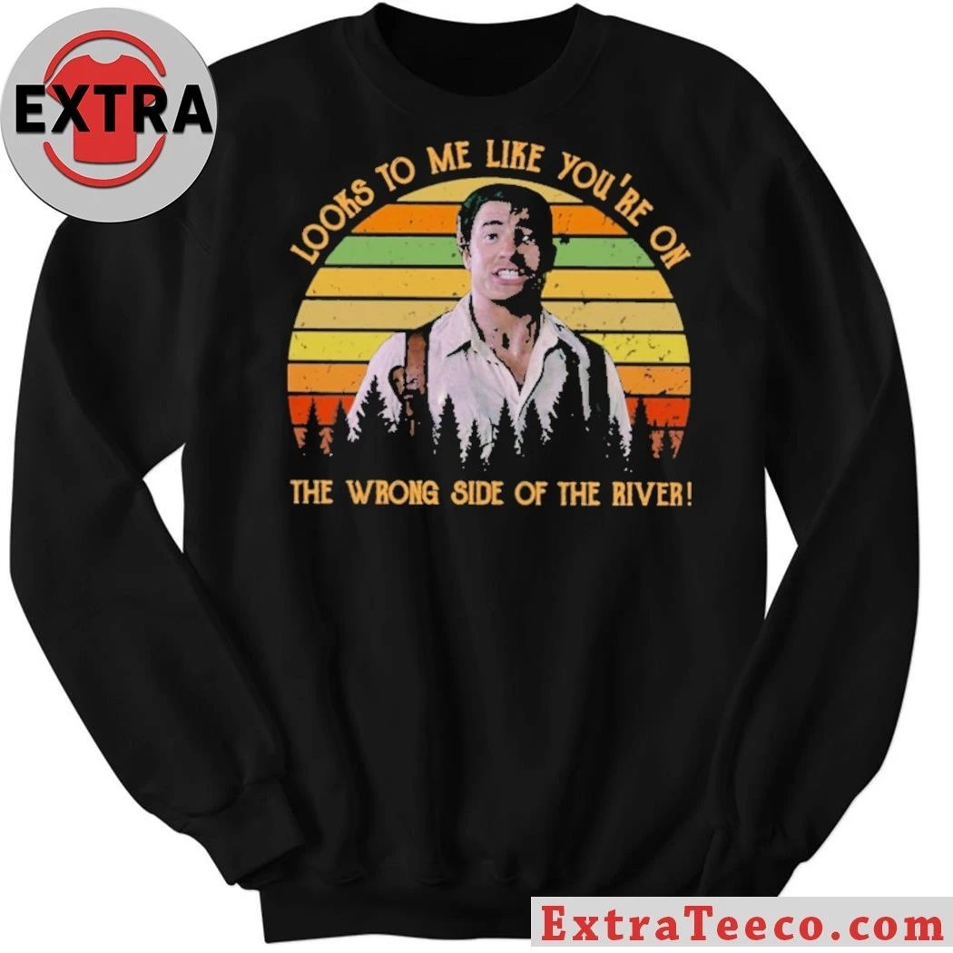 Original Looks To Me Like You’re On The Wrong Side Of The River Shirt