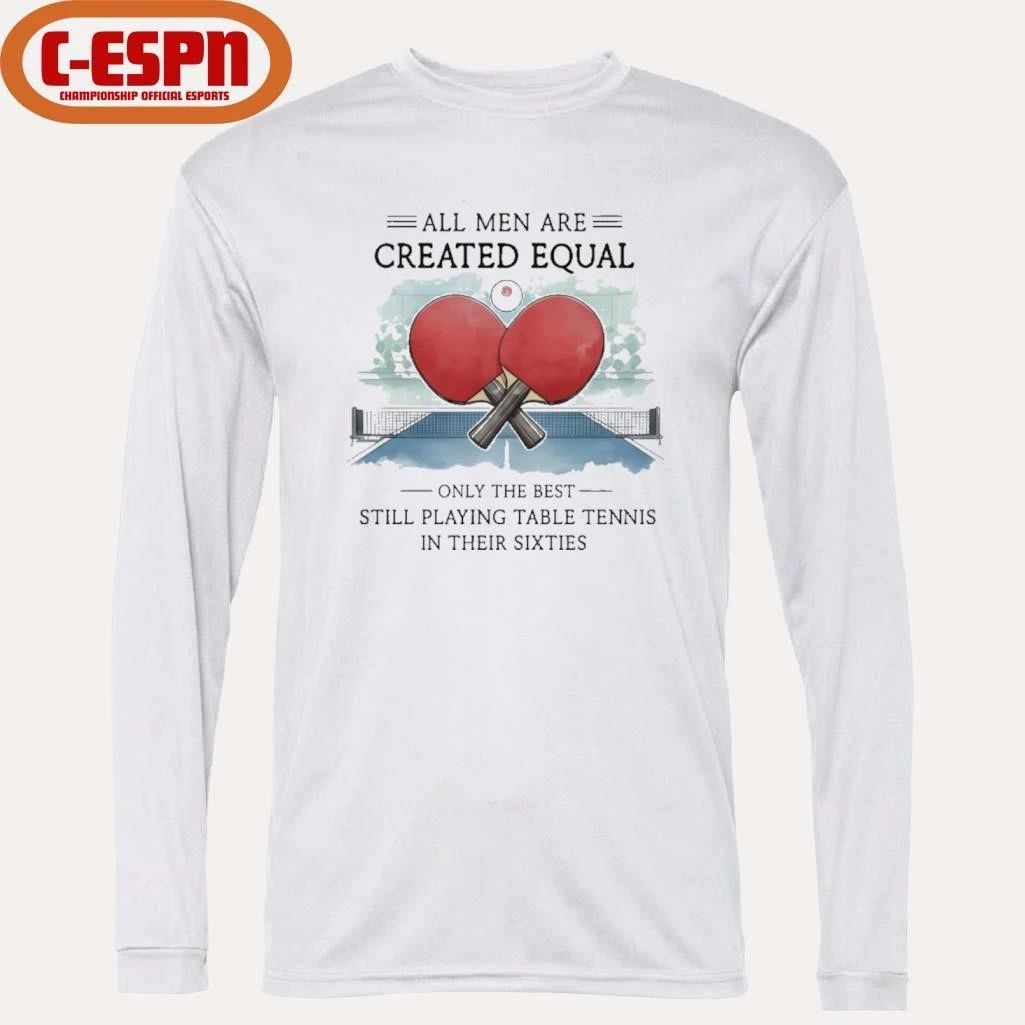 All Men Are Created Equal, Only The Best Still Playing Table Tennis In Their Sixties T-Shirt