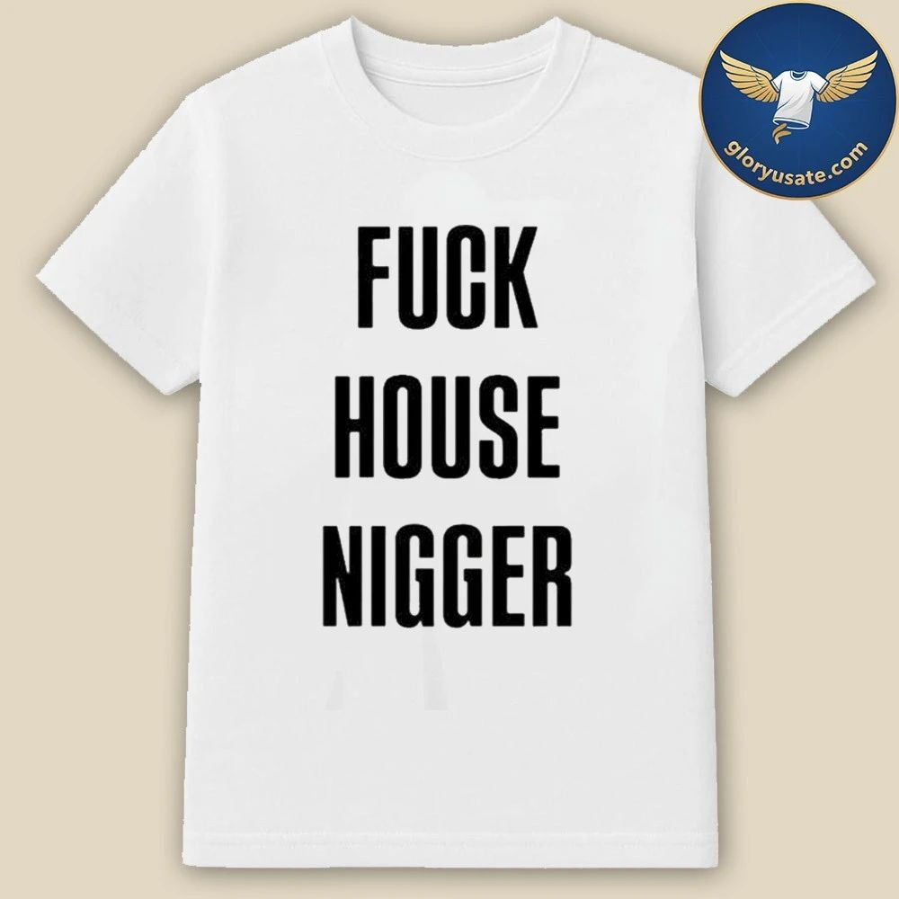 Fucking House Nigger Shirt