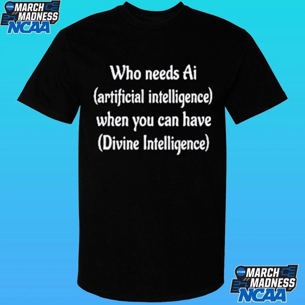 Who Needs Ai Artificial Intelligence When You Can Have Divine Intelligence Shirt